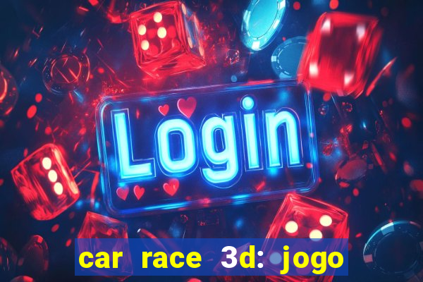 car race 3d: jogo de carros